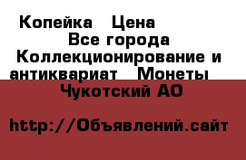 Копейка › Цена ­ 2 000 - Все города Коллекционирование и антиквариат » Монеты   . Чукотский АО